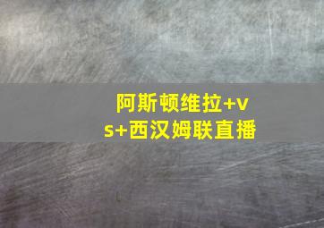 阿斯顿维拉 vs 西汉姆联直播